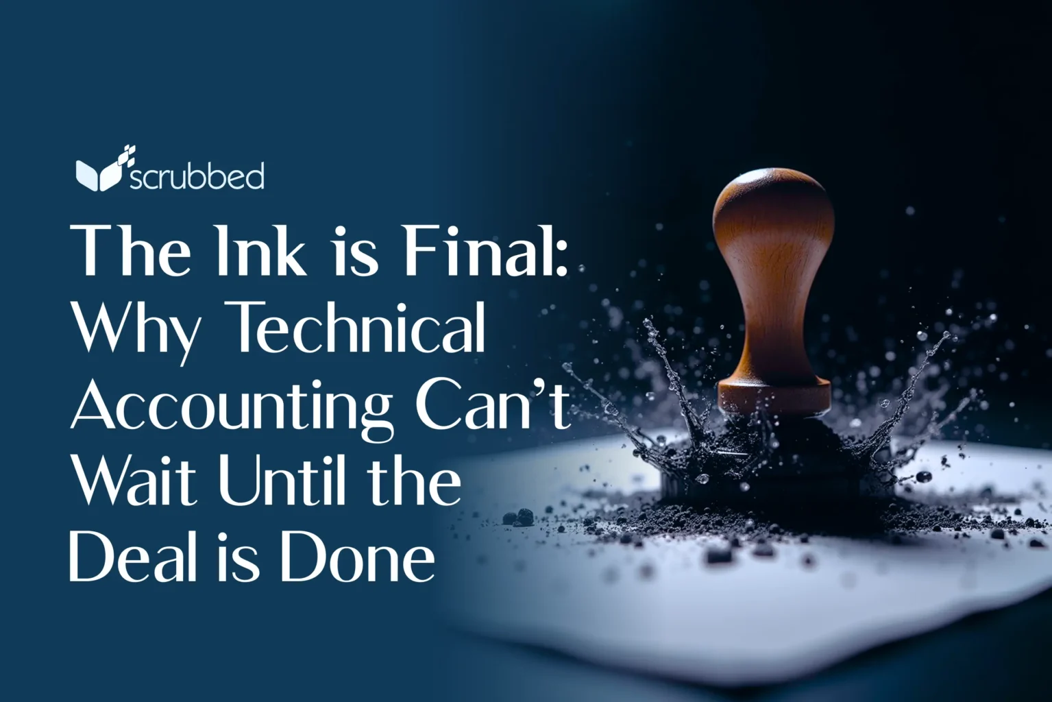 The Ink is Final: Why Technical Accounting Can’t Wait Until the Deal is Done