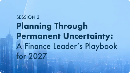 Planning Through Permanent Uncertainty: A Finance Leader’s Playbook for 2027